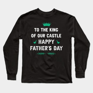 To the King of our Castle! Happy father’s day Long Sleeve T-Shirt